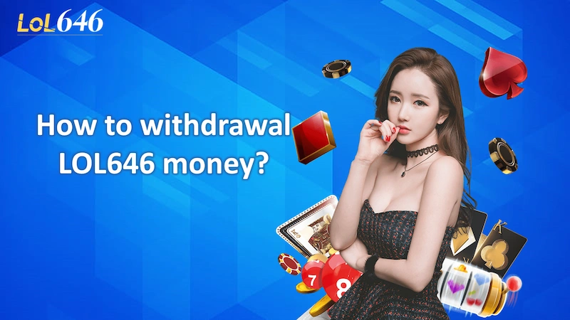 How to withdrawal LOL646 money?